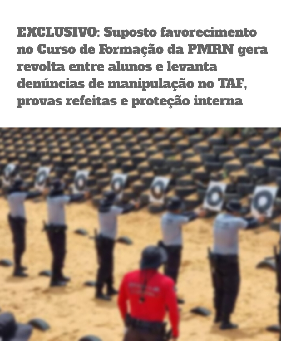 EXCLUSIVO: Suposto favorecimento  no Curso de Formação da PMRN gera revolta entre alunos e levanta denúncias de manipulação no TAF, provas refeitas e proteção interna